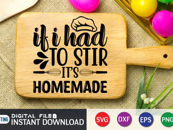 It is had to stir it’s homemade shirt, kitchen shirt, kitchen quotes svg, kitchen bundle svg, kitchen svg, baking svg, kitchen cut file, farmhouse kitchen svg, kitchen sublimation, kitchen sign t shirt design for sale