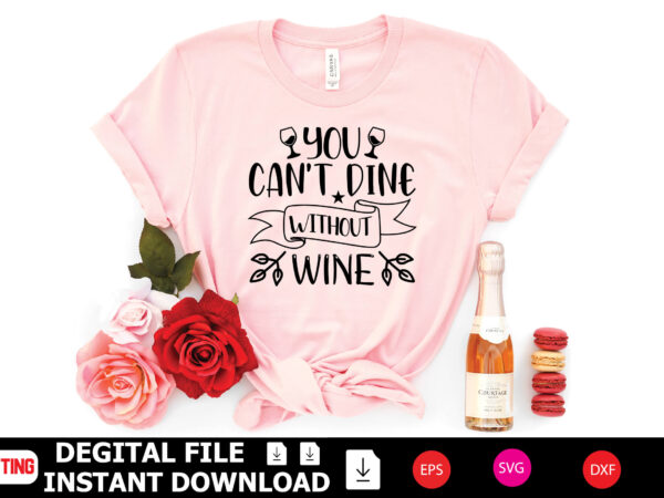 You can’t dine without wine t-shirt design