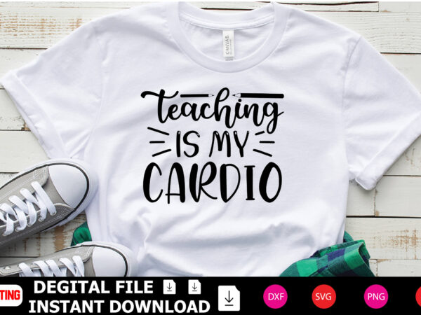 Teaching is my cardio t-shirt design