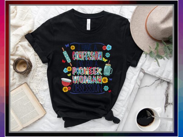 I have a confession i’ve got a pioneer woman obsession, sublimation design, png file 300 dpi, shirts, mugs, transfers, digital download 1028852236