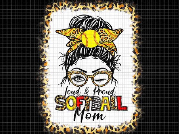 Women loud & proud softball mom messy bun leopard bleached png, mom softball png, mother’s day png, mom messy bun png, mother softball png t shirt design for sale