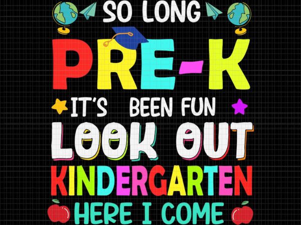 So long pre-k kindergarten here i come graduation 2022 svg, look out kindergarten here i come svg, graduation 2022 svg, pre-k kindergarten svg t shirt template vector