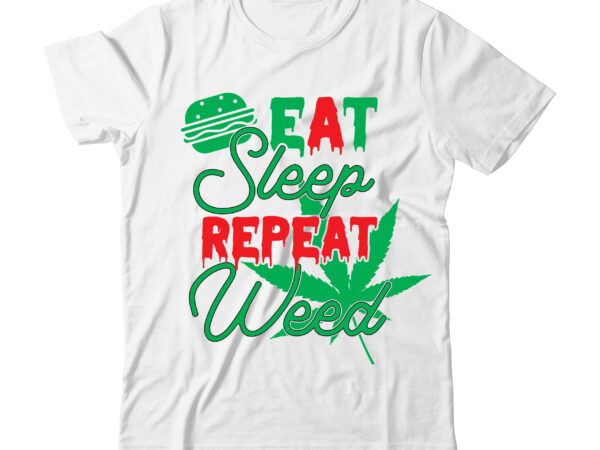 Eat sleep repeat weed tshirt design, eat sleep repeat weed svg design , weed svg design, cannabis tshirt design, weed vector tshirt design, weed svg bundle, weed tshirt design bundle,