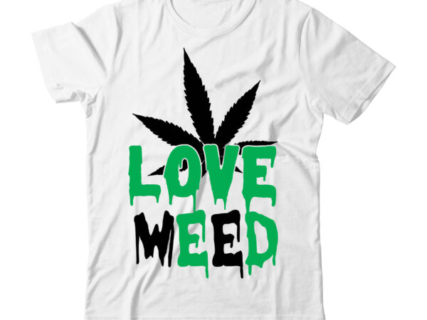 Love weed tshirt design , weed svg design, cannabis tshirt design, weed vector tshirt design, weed svg bundle, weed tshirt design bundle, weed vector graphic design, weed 20 design png,weed