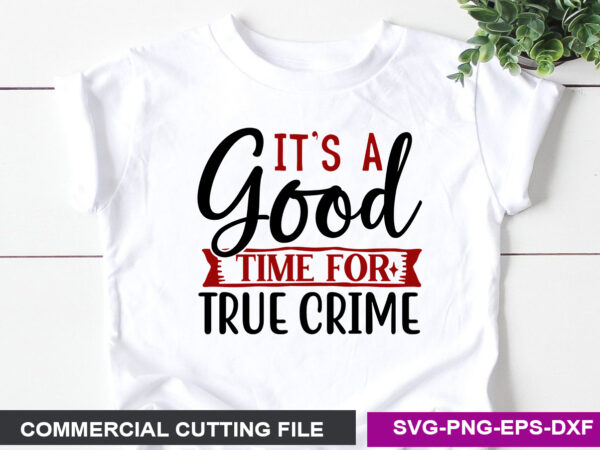 It’s a good time for true crime svg t shirt design for sale