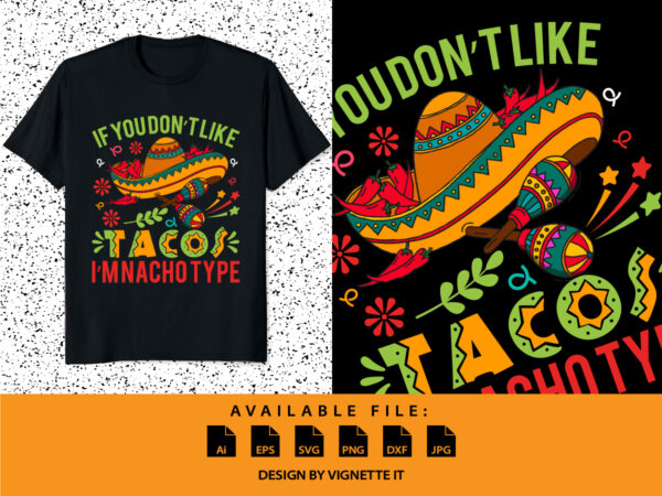 If you don’t like tacos i’m nacho type shirt, mexican sombrero, nacho hat shirt, mexican funny vector element, nacho tacos shirt frint template