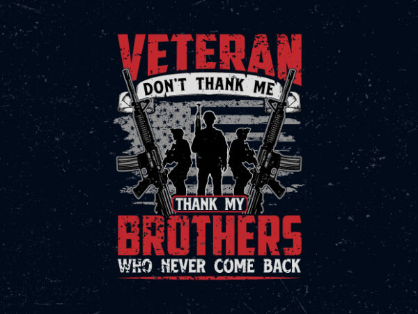 Veteran don’t thank me thank my brother who never come back, veteran t-shirt design,