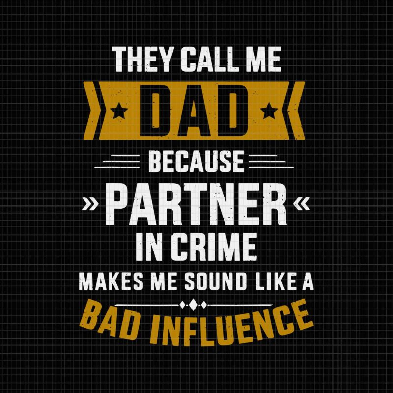 They Call Me Dad Because Partner In Crime Makes Me Sound Like A Bad Influence Svg, Father’s Day Svg, Father Svg, Dad Svg