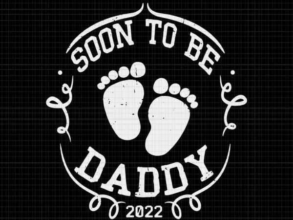 Soon to be daddy 2022 svg, father’s day svg, first time dad pregnancy svg, daddy 2022 svg, dad pregnancy svg, father svg t shirt template vector