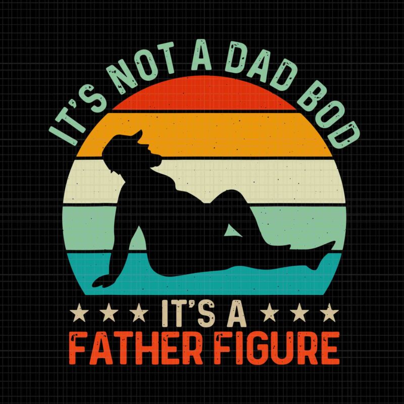 It’s Not a Dad Bod It’s a Father Figure Svg, Dad Bod Svg, Father’s Day Svg, Father Figure Svg, Father Svg, Dad Svg