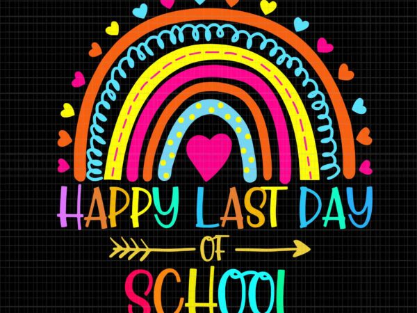 Happy last day of school svg, teacher svg, student graduation rainbow svg, day of school svg, school svg graphic t shirt