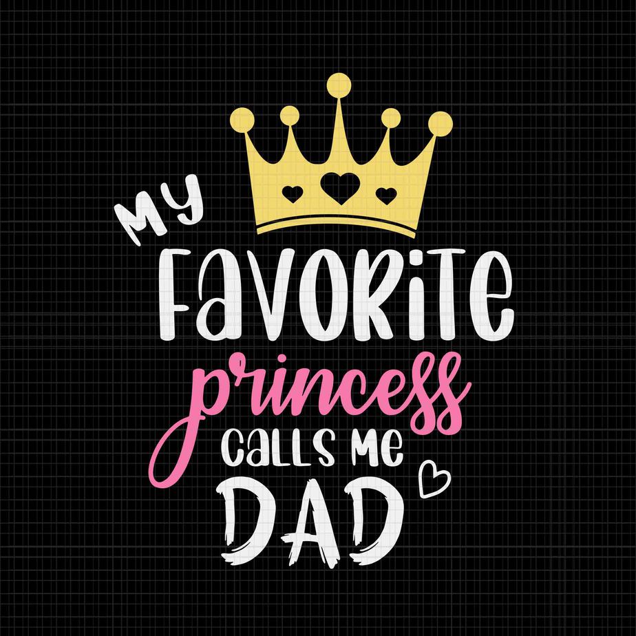 My Favorite Princess Calls Me Dad Svg, Funny Father's Day Svg, Father ...