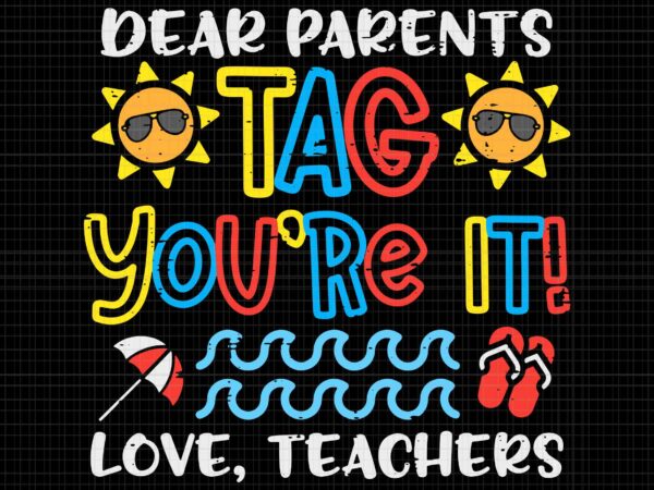 Dear parents tag you’re it love teacher svg, funny last day of school svg, last day of school svg, teacher svg, school svg t shirt vector illustration