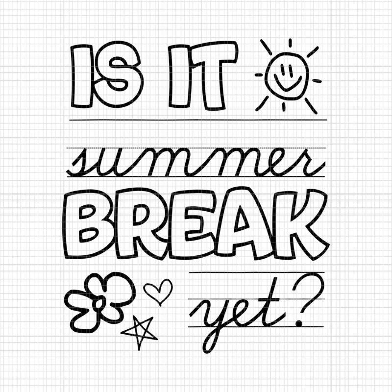 Teacher End Of Year Svg, Is It Summer Break Yet Last Day Svg, Summer Svg, Yet Last Day Svg