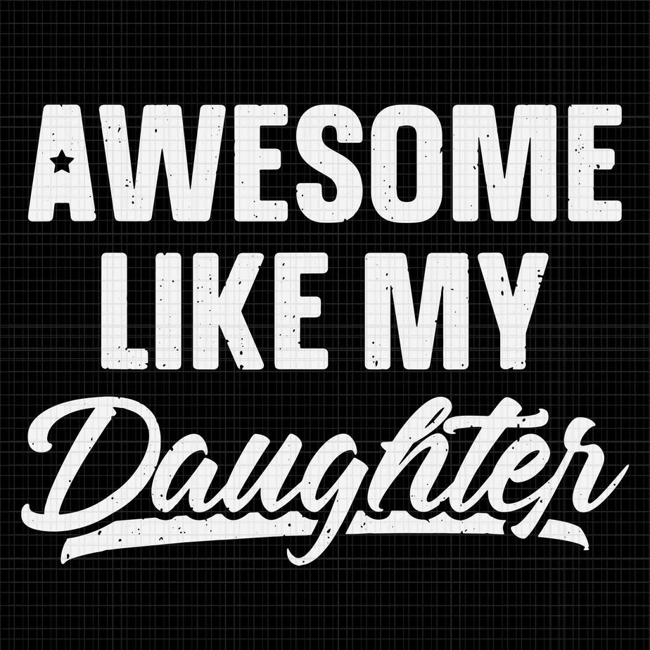 Awesome Like My Daughters Svg, Funny Father's Day Svg, My Daughters Svg ...