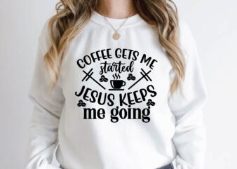 coffee gets me started jesus keeps me going t shirt vector file