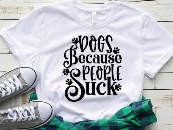 Dogs because people suck t shirt vector illustration