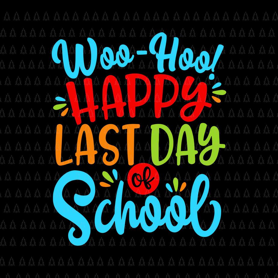 Woo Hoo Happy Last Day Of School Svg, Fun Teacher Student Svg, Last Day ...