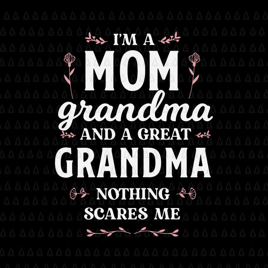 I'm A Mom Grandma And A Great Grandma Svg, Funny Mother's Day Svg ...