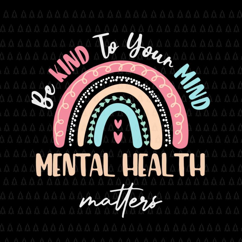 Be Kind To Your Mind Mental Health Matters Awareness Svg, Be Kind To Your Mind Svg, Be Kind Svg