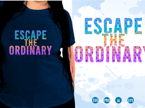 Quotes t shirt design, funny t shirt design, sublimation t shirt designs, t shirt designs svg, t shirt designs vector, escape the ordinary