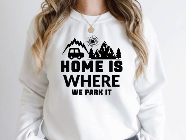 Home is where we park it graphic t shirt