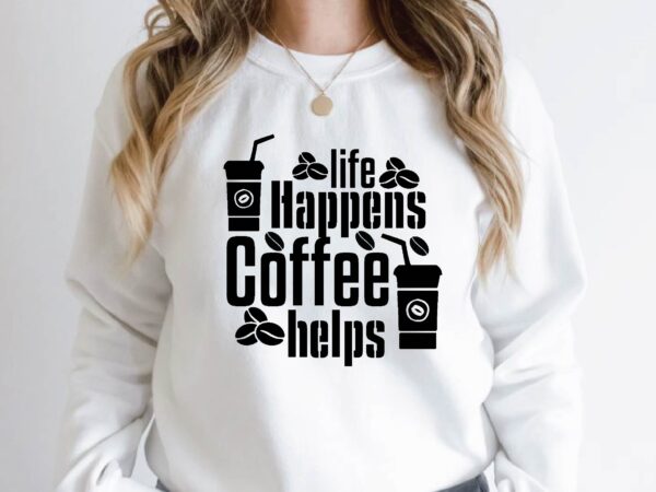 Life happens coffee helps t shirt vector graphic