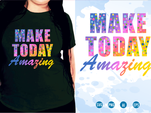 Make today amazing, quotes t shirt design, funny t shirt design, sublimation t shirt designs, t shirt designs svg, t shirt designs vector,