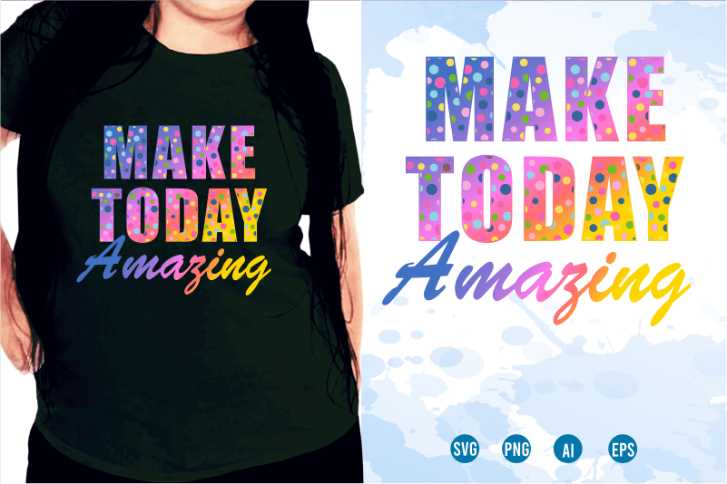 Make Today Amazing, Quotes T shirt Design, Funny T shirt Design, Sublimation T shirt Designs, T shirt Designs Svg, t shirt designs vector,