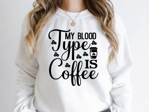 My blood type is coffee t shirt designs for sale