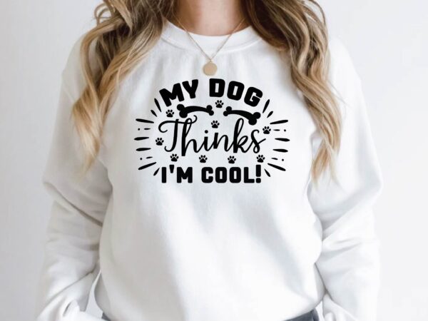 My dog thinks i’m cool! t shirt designs for sale