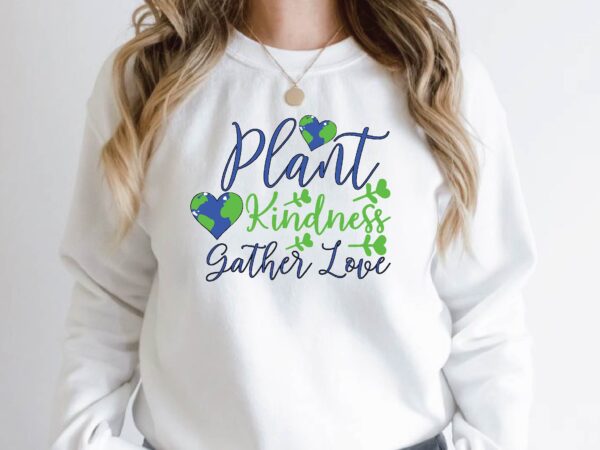 Plant kindness gather love t shirt illustration