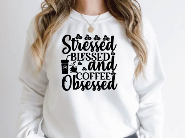 Stressed blessed and coffee obsessed t shirt template vector