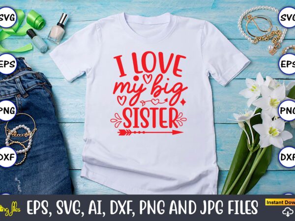 I love my big sister svg vector png t-shirt design