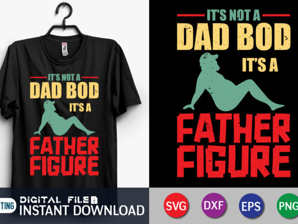 It’s not a dad bod it’s father figure t shirt vector illustration