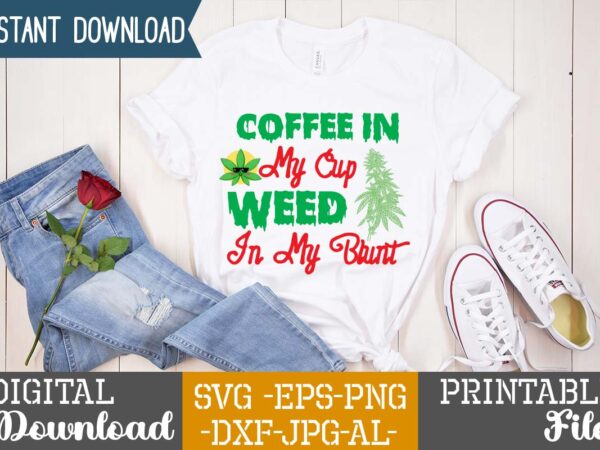Coffee in my cup weed in my blunt,weed 60 tshirt design , 60 cannabis tshirt design bundle, weed svg bundle,weed tshirt design bundle, weed svg bundle quotes, weed graphic tshirt