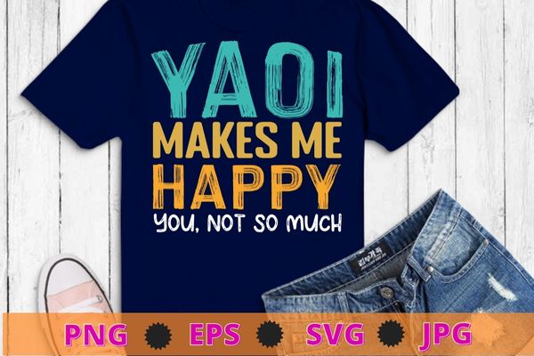 Yaoi make me happy you not so much t-shirt design svg funny, saying, cute file