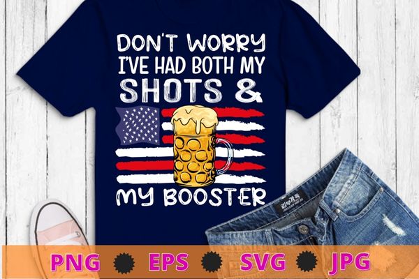 Don’t worry I’ve had both my shots and booster Funny vaccine T-Shirt design svg, beer, wine, usa flag,funny, saying, cute file,