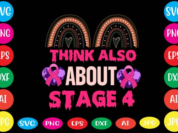 Think also about stage 4,breast cancer awareness svg cut file , breast cancer awareness tshirt design, 20 mental health vector t-shirt best sell bundle design,mental health svg bundle, inspirational svg,