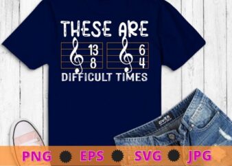 These Are Difficult Times T-shirt – Music Lover Gifts T-Shirt design svg, These Are Difficult Times png, Music Lover, These Are Difficult Times Shirts, Keyboard, Pianist Gifts, Music, Musician, Piano,