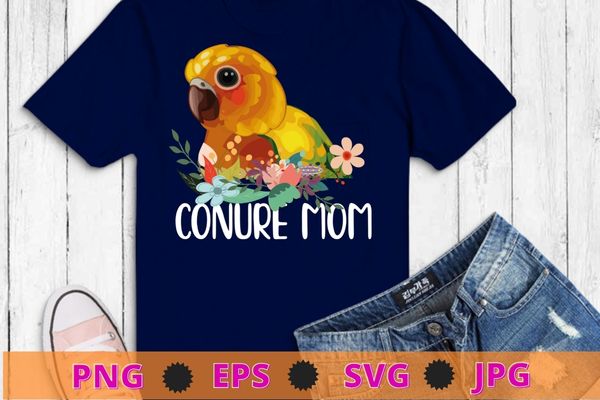 Conure mom flower Parrot Bird funny saying gifts-for mom T-shirt design svg, funny, saying, cute file