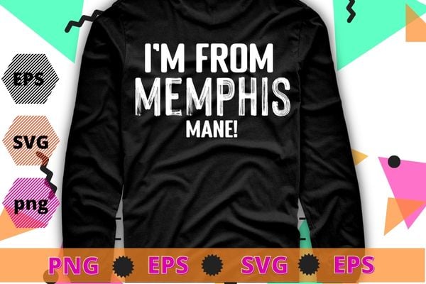 I’m From Memphis Mane 901 Tigers Tennessee Funny Fashion T-Shirt design svg, funny, saying, cute file