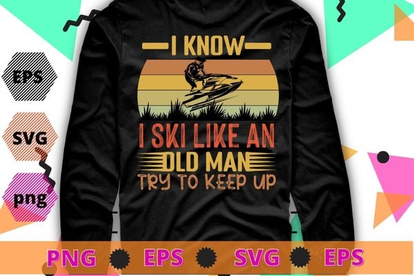 Funny I Know I Ski Like An Old Man Gift | Cute Skiing Dads T-Shirt design svg, funny, saying, cute file, screen print, print ready