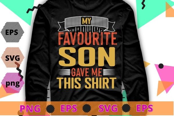 My Favorite son Gave Me This Shirt Funny Father’s Day T-Shirt design svg, funny, saying, cute file, screen print, print ready,