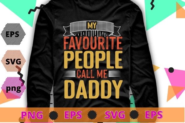 Mens My Favorite People Call Me Daddy Funny Father’s Day Gift T-Shirt design svg, funny, saying, cute file, screen print,