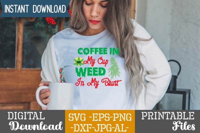 Coffee In My Cup Weed In My Blunt,Weed 60 tshirt design , 60 cannabis tshirt design bundle, weed svg bundle,weed tshirt design bundle, weed svg bundle quotes, weed graphic tshirt