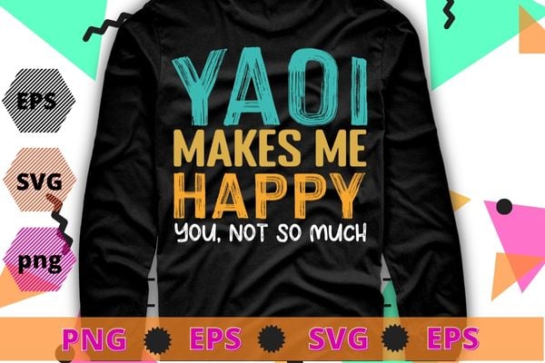 Yaoi Make Me Happy You Not So Much T-Shirt design svg funny, saying, cute file