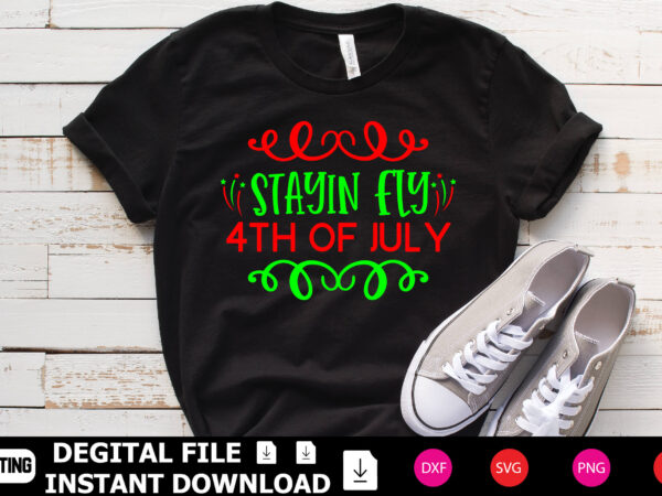 Stayin-fly-4th-of-july t shirt template