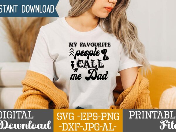 My favourite people call me dad,dad tshirt bundle, dad svg bundle , fathers day svg bundle, dad tshirt, father’s day t shirts, dad bod t shirt, daddy shirt, its not