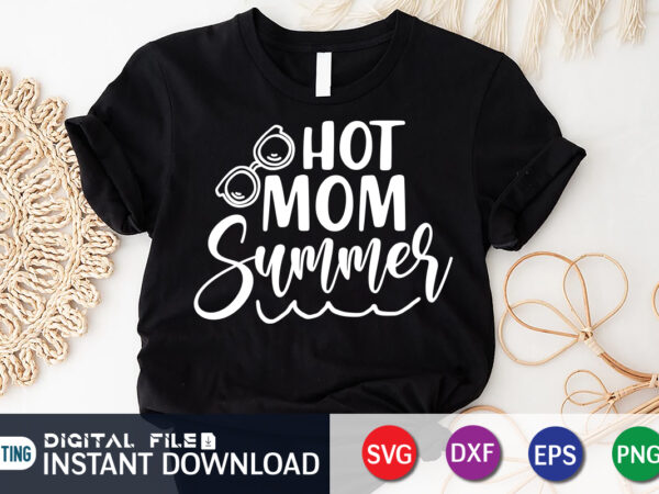 Hot mom summer t shirt, summer shirt, summer svg quotes, summer svg bundle, beach life shirt svg, summer t shirt vector illustration, summer cut file, summer svg shirt print template,